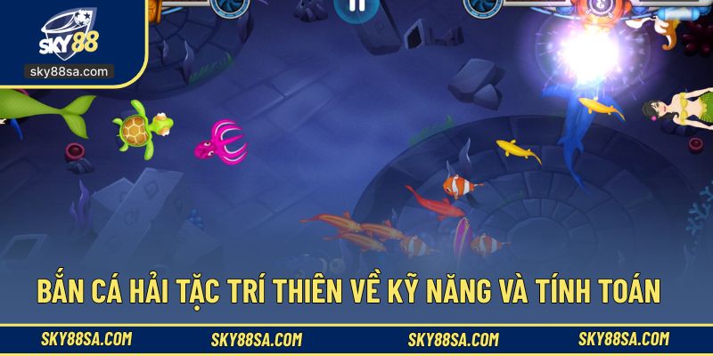 Bắn cá hải tặc trí thiên về kỹ năng và tính toán