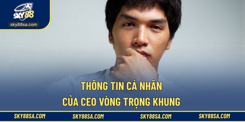 Thông tin cá nhân của CEO Vòng Trọng Khung 