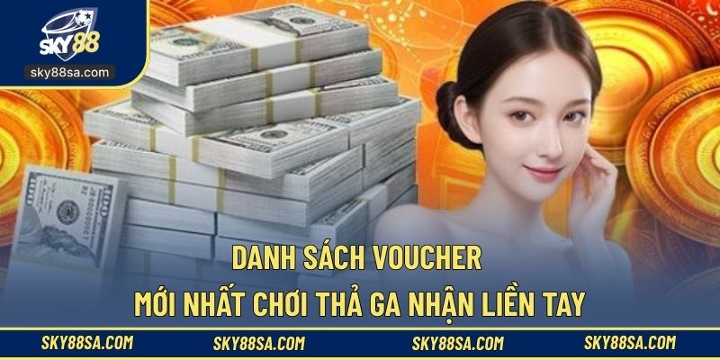 Danh sách voucher mới nhất chơi thả ga nhận liền tay