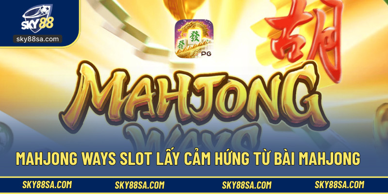 Mahjong Ways Slot lấy cảm hứng từ bài Mahjong 